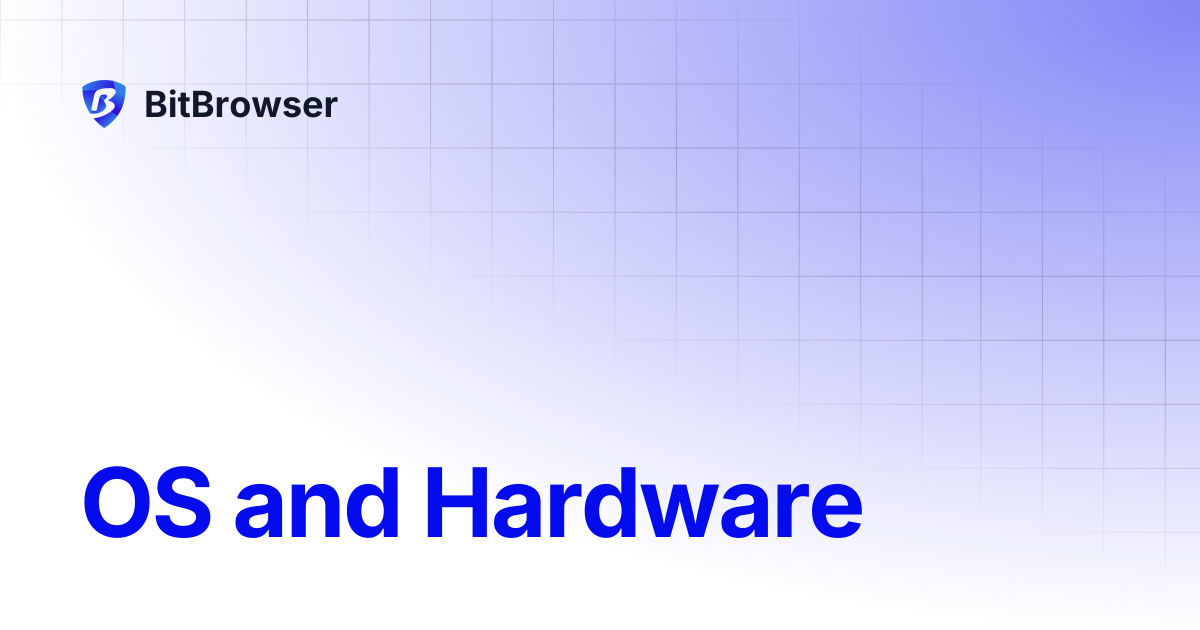 OS and Hardware | BitBrowser