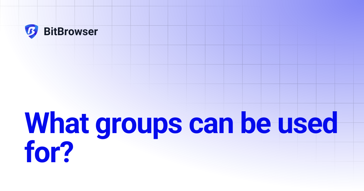 What groups can be used for? | BitBrowser