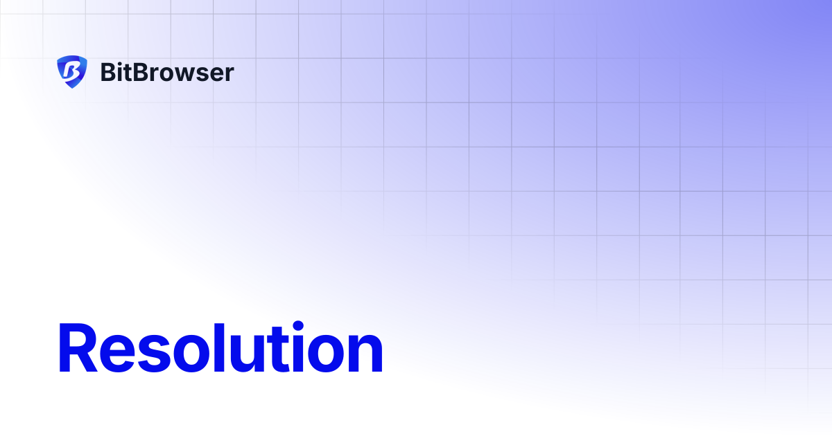 Resolution | BitBrowser