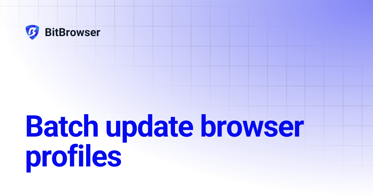 Batch update browser profiles | BitBrowser