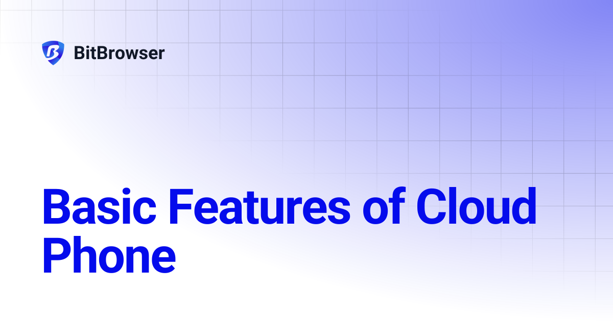 Basic Features of Cloud Phone | BitBrowser
