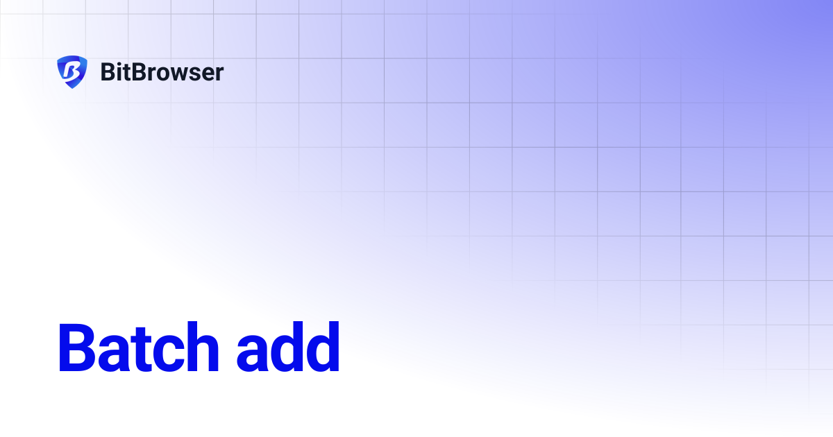 Batch add | BitBrowser