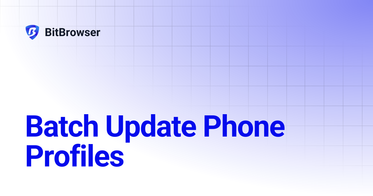 Batch Update Phone Profiles | BitBrowser